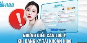 Lưu ý quan trọng khi thực hiện đăng ký Hi88 