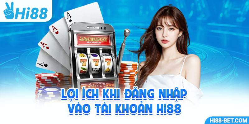 Lợi Ích Khi Đăng Nhập Vào Tài Khoản Hi88