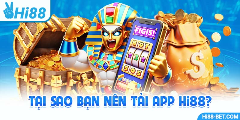 Tại Sao Bạn Nên Tải App Hi88?