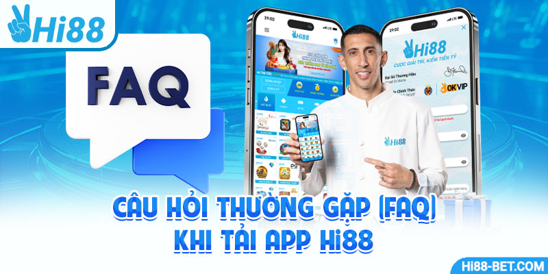 Câu Hỏi Thường Gặp (FAQ) Khi Tải App Hi88