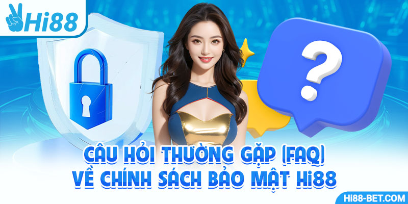 Câu Hỏi Thường Gặp (FAQ) Về Chính Sách Bảo Mật Hi88