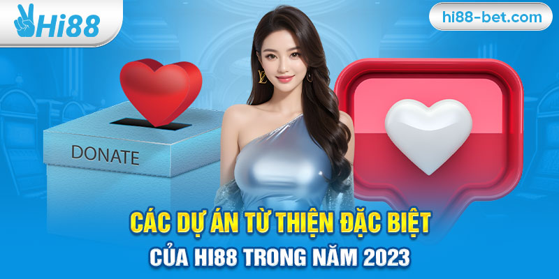 Các Dự Án Từ Thiện Đặc Biệt Của Hi88 Trong Năm 2023