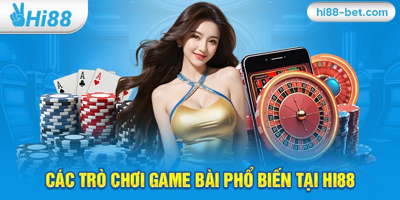 Các Trò Chơi Game Bài Phổ Biến Tại Hi88