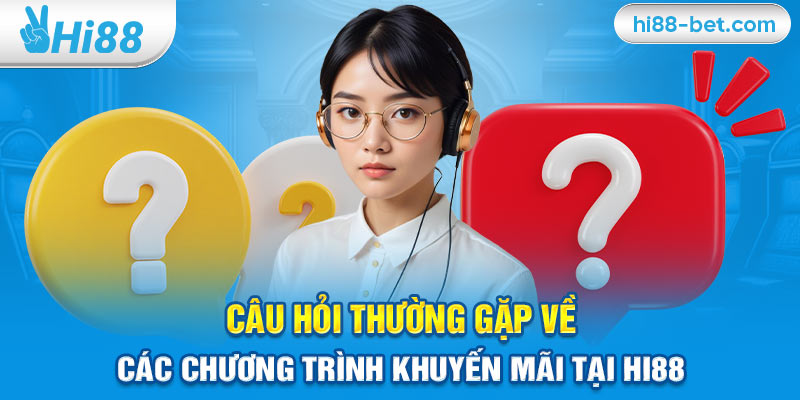 Câu Hỏi Thường Gặp Về Các Chương Trình Khuyến Mãi Tại Hi88