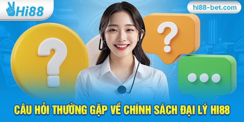 Câu Hỏi Thường Gặp Về Chính Sách Đại Lý Hi88