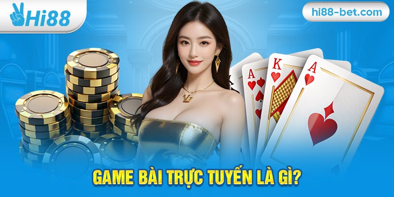 Game Bài Trực Tuyến Là Gì?