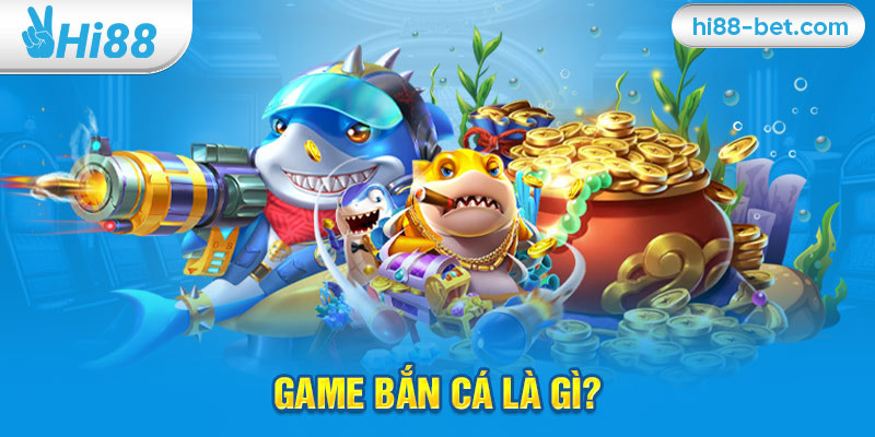 Game Bắn Cá Là Gì?