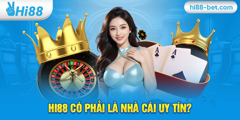 Hi88 Có Phải Là Nhà Cái Uy Tín?