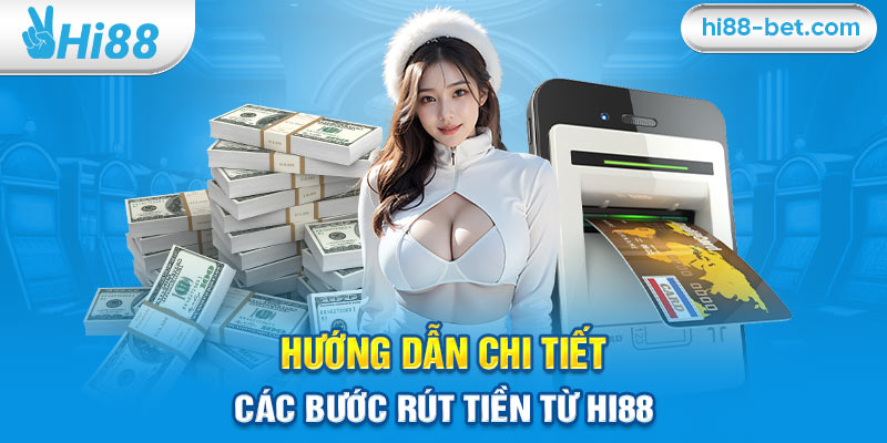 Hướng Dẫn Chi Tiết Các Bước Rút Tiền Từ Hi88