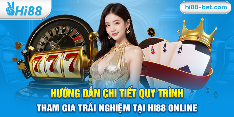 Hướng Dẫn Chi Tiết Quy Trình Tham Gia Trải Nghiệm Tại Hi88 Online