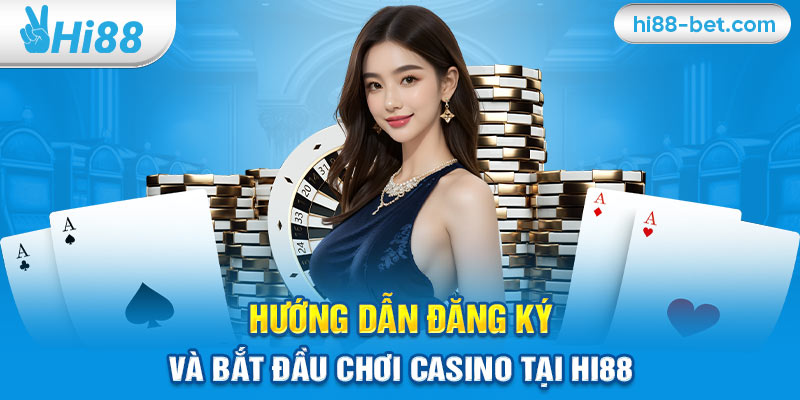 Hướng Dẫn Đăng Ký Và Bắt Đầu Chơi Casino Tại Hi88