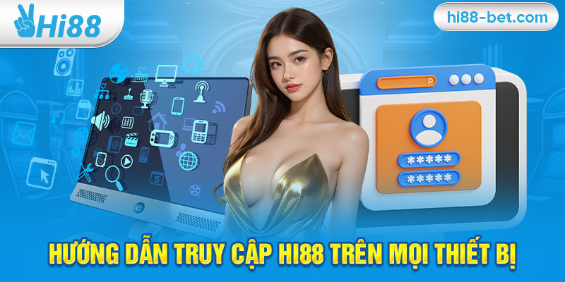 Hướng Dẫn Truy Cập Hi88 Trên Mọi Thiết Bị