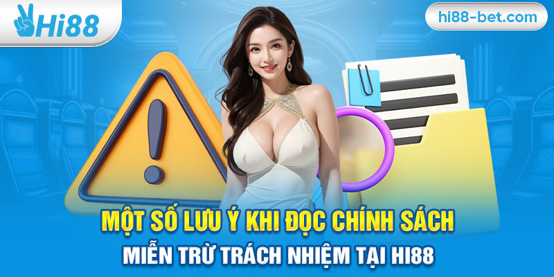 Một Số Lưu Ý Khi Đọc Chính Sách Miễn Trừ Trách Nhiệm Tại Hi88