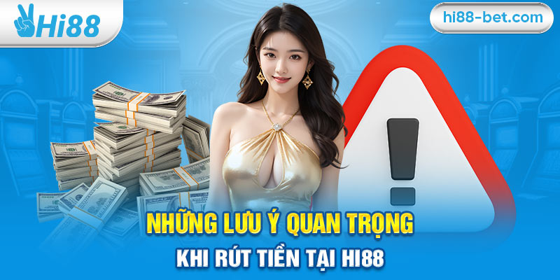 Những Lưu Ý Quan Trọng Khi Rút Tiền Tại Hi88