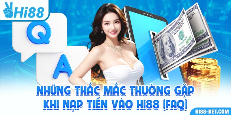 Những Thắc Mắc Thường Gặp Khi Nạp Tiền vào Hi88 (FAQ)