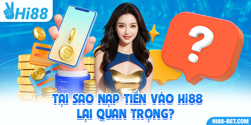 Tại Sao Nạp Tiền vào Hi88 Lại Quan Trọng?