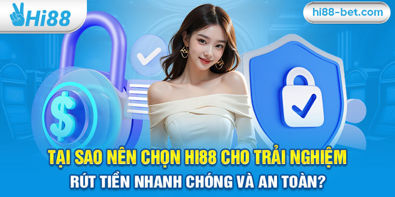 Tại Sao Nên Chọn Hi88 Cho Trải Nghiệm Rút Tiền Nhanh Chóng và An Toàn?