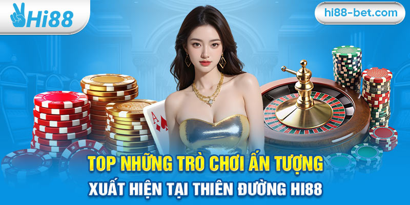 Top những trò chơi ấn tượng xuất hiện tại thiên đường Hi88