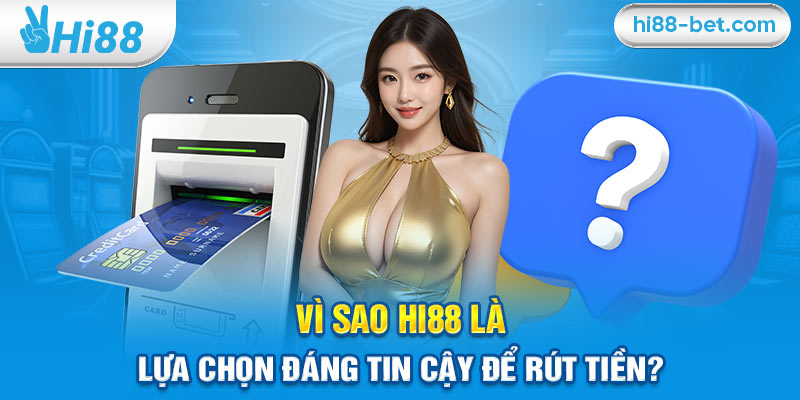 Vì Sao Hi88 Là Lựa Chọn Đáng Tin Cậy Để Rút Tiền?