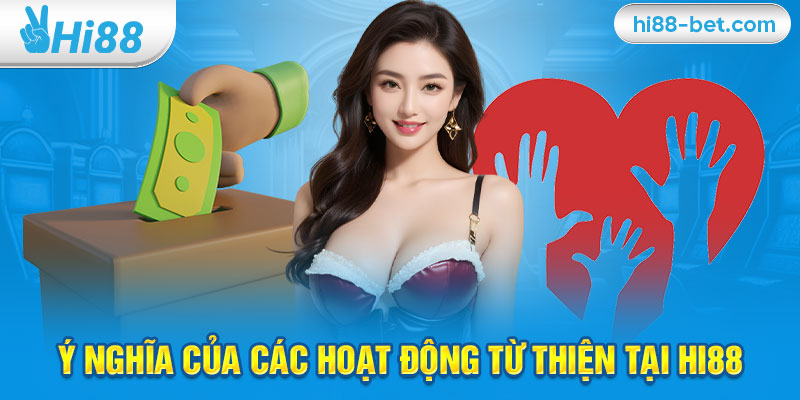 Ý Nghĩa Của Các Hoạt Động Từ Thiện Tại Hi88